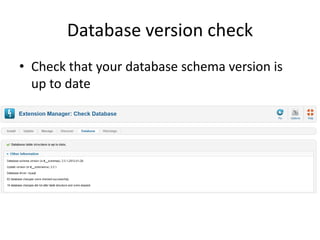 Database version check
• Check that your database schema version is
  up to date
 