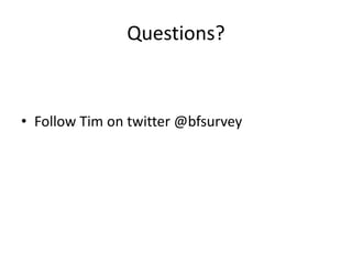 Questions?



• Follow Tim on twitter @bfsurvey
 
