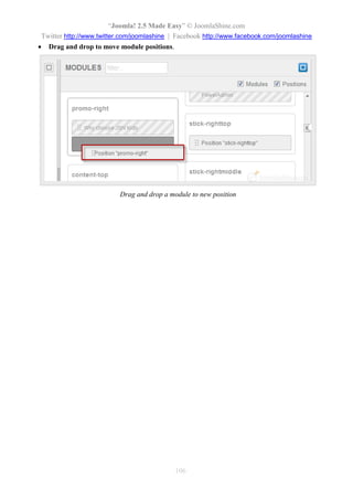 “Joomla! 2.5 Made Easy” © JoomlaShine.com
Twitter http://www.twitter.com/joomlashine | Facebook http://www.facebook.com/joomlashine
106
 Drag and drop to move module positions.
Drag and drop a module to new position
 
