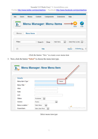 “Joomla! 2.5 Made Easy” © JoomlaShine.com
Twitter http://www.twitter.com/joomlashine | Facebook http://www.facebook.com/joomlashine
31
Click the button “New” to create a new menu item
3. Next, click the button “Select” to choose the menu item type.
Select menu item type
 