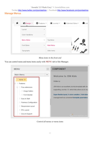 “Joomla! 2.5 Made Easy” © JoomlaShine.com
Twitter http://www.twitter.com/joomlashine | Facebook http://www.facebook.com/joomlashine
95
Manage Menus
Menu items in the front-end
You can control menu and menu items easily with MENU tab in Site Manager.
Control all menus or menu items
 