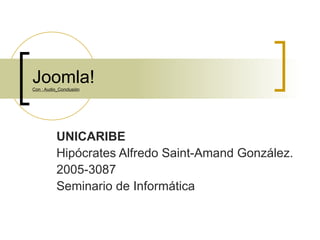 Joomla! Con : Audio_Conclusión UNICARIBE Hipócrates Alfredo Saint-Amand González. 2005-3087 Seminario de Informática 