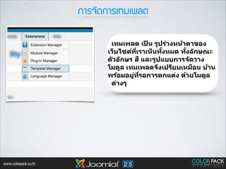 ¡กÒาÃร¨จÑั´ด¡กÒาÃรàเ·ท∙Áมàเ¾พÅลµต
เทมเพลต เปน รูปร่างหน้าตาของ
็
เว็บไซต์ทเราเห็นทงหมด ทงล ักษณะ
ี<
ัB
ัB
ต ัวอ ักษร ส ี และรูปแบบการจ ัดวาง
โมดูล เทมเพลตจึงเปรียบเหมือน บ้าน
พร้อมอยูทรอการตกแต่ง ด้วยโมดูล
่ ี<
ต่างๆ

www.colorpack.co.th

 