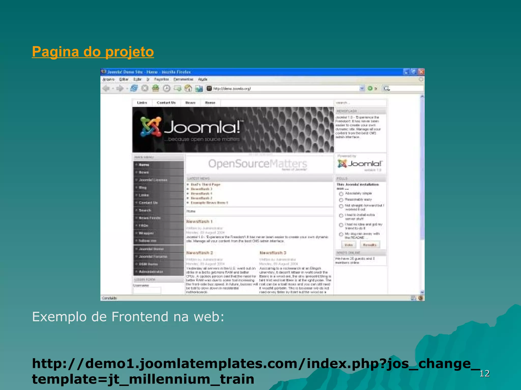 Pagina do projeto Exemplo de Frontend na web:     http://demo1.joomlatemplates.com/index.php?jos_change_template=jt_millennium_train    