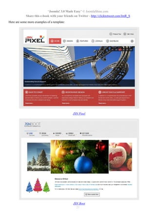 “Joomla! 3.0 Made Easy” © JoomlaShine.com
Share this e-book with your friends on Twitter - http://clicktotweet.com/JmR_S
21
Here are some more examples of a template:
JSN Pixel
JSN Boot
 