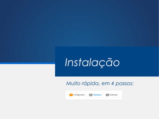 Instalação
Muito rápida, em 4 passos:
 