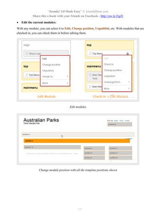 “Joomla! 3.0 Made Easy” © JoomlaShine.com
Share this e-book with your friends on Facebook - http://ow.ly/i3giV
124
 Edit the current modules:
With any module, you can select it to Edit, Change position, Unpublish, etc. With modules that are
checked in, you can check them in before editing them.
Edit modules
Change module position with all the template positions shown
 