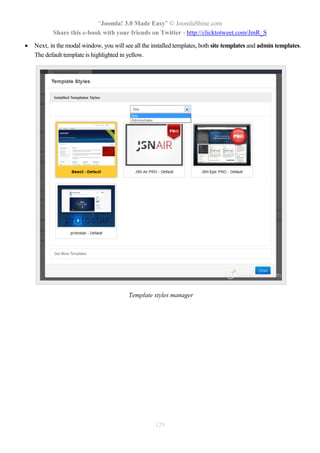“Joomla! 3.0 Made Easy” © JoomlaShine.com
Share this e-book with your friends on Twitter - http://clicktotweet.com/JmR_S
129
 Next, in the modal window, you will see all the installed templates, both site templates and admin templates.
The default template is highlighted in yellow.
Template styles manager
 
