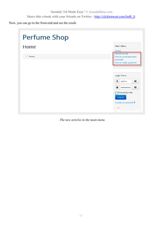 “Joomla! 3.0 Made Easy” © JoomlaShine.com
Share this e-book with your friends on Twitter - http://clicktotweet.com/JmR_S
45
Now, you can go to the front-end and see the result.
The new articles in the main menu
 