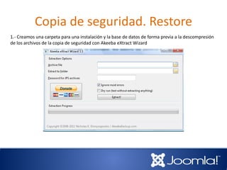 Copia de seguridad. Restore
1.- Creamos una carpeta para una instalación y la base de datos de forma previa a la descompresión
de los archivos de la copia de seguridad con Akeeba eXtract Wizard
 