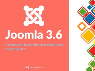 Joomla 3.6
A revolution in Joomla! User eXperience
for everyone!
 