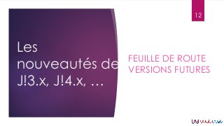Les
nouveautés de
J!3.x, J!4.x, …
FEUILLE DE ROUTE
VERSIONS FUTURES
12
 