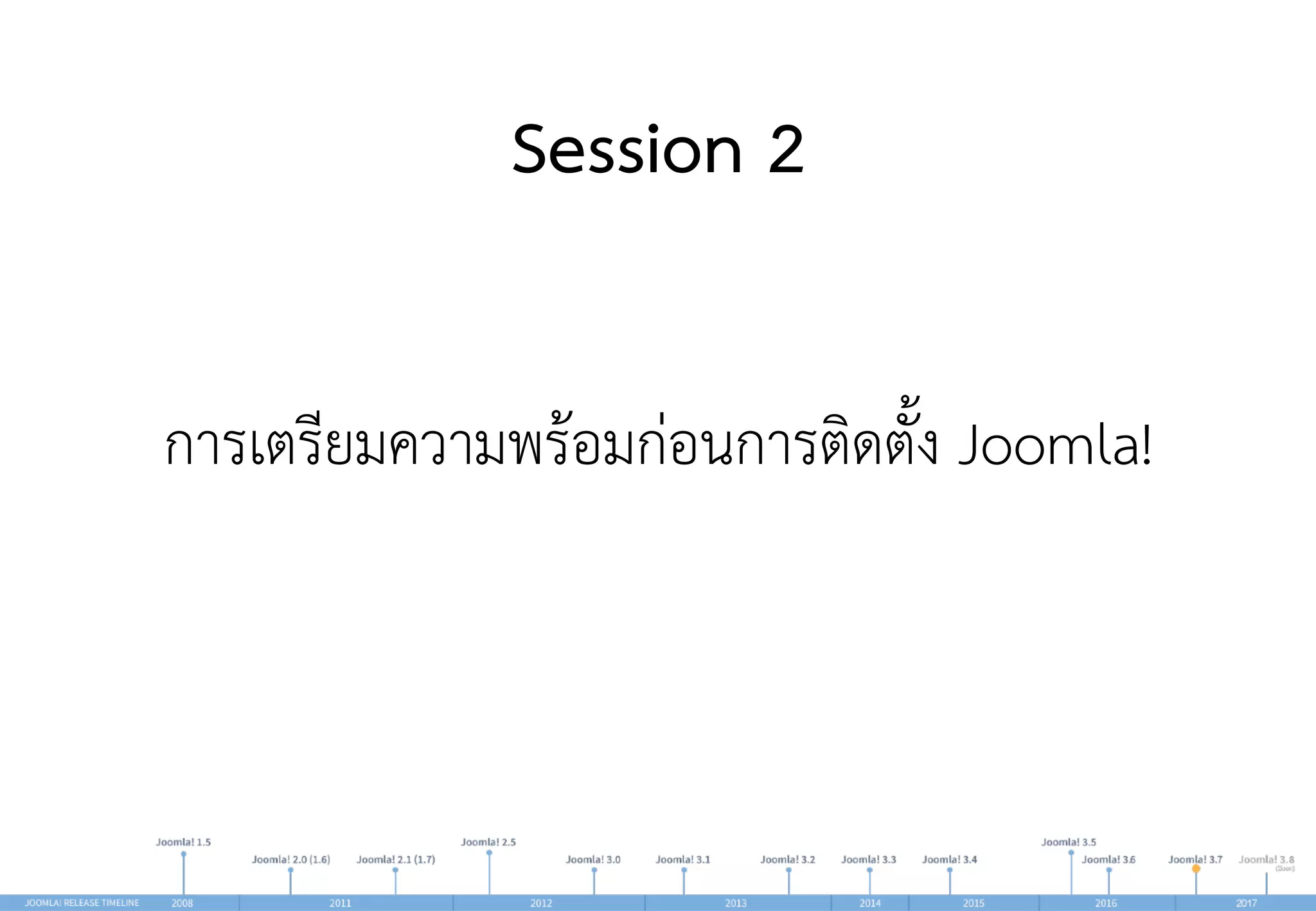 Session 2
การเตรียมความพร้อมก่อนการติดตั้ง Joomla!
 