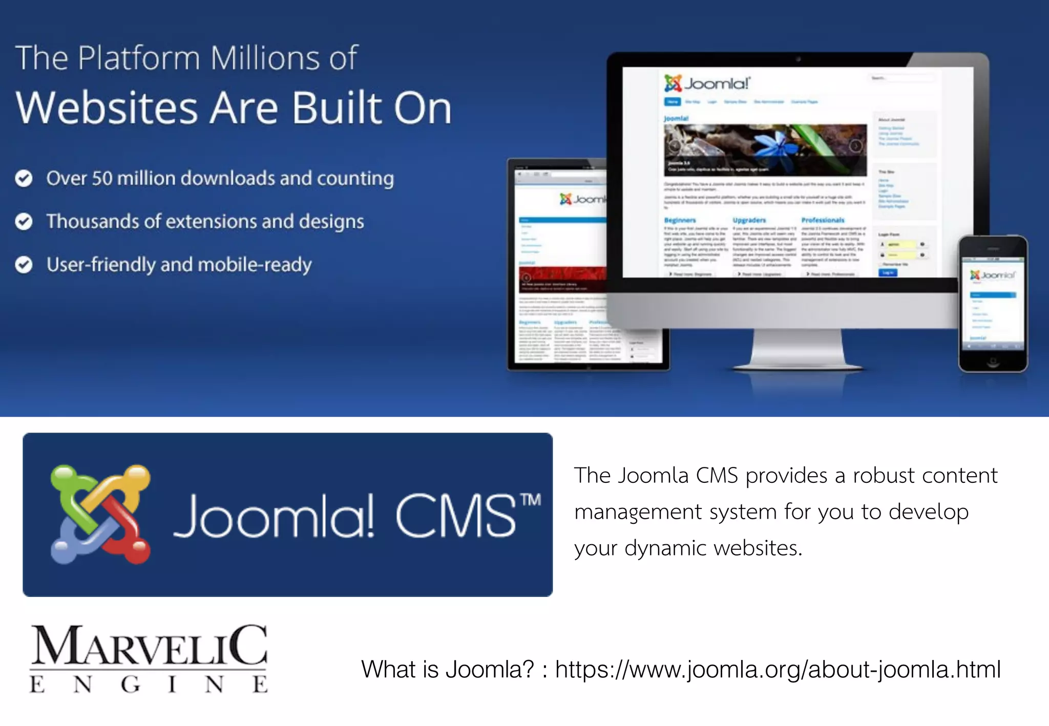 The Joomla CMS provides a robust content
management system for you to develop
your dynamic websites.
What is Joomla? : https://www.joomla.org/about-joomla.html
 