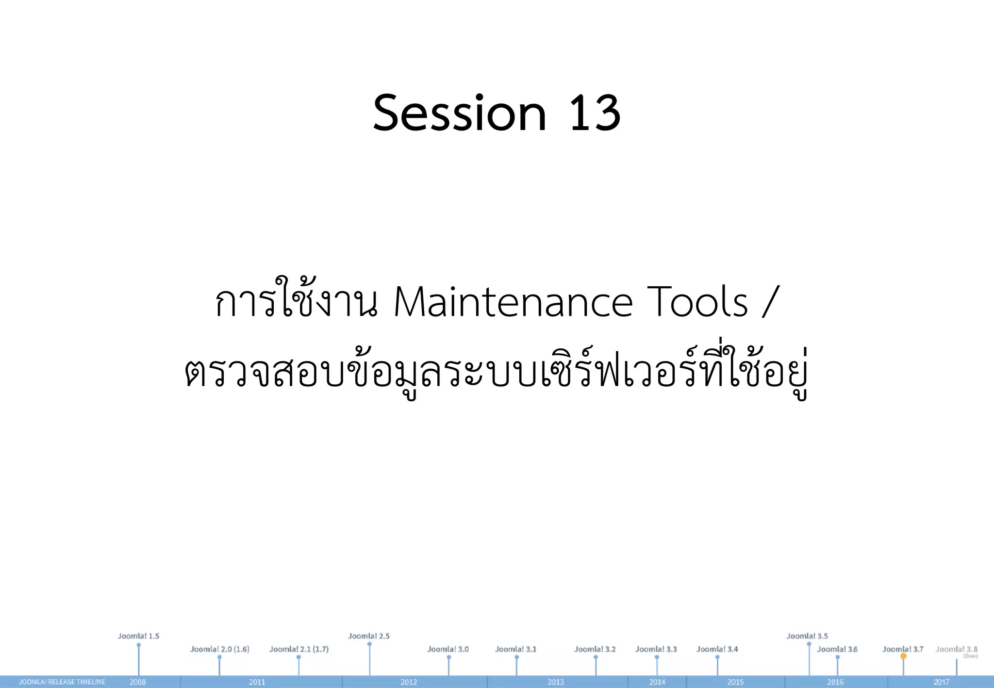 Session 13
การใช้งาน Maintenance Tools /  
ตรวจสอบข้อมูลระบบเซิร์ฟเวอร์ที่ใช้อยู่
 