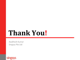 Thank You!
Awdhesh Kumar
Singsys Pte Ltd

 