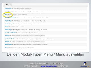 Bei den Modul-Typen Menu / Menü auswählen 
Joomla! 3 Navigation / Menüführung 
Frank Delventhal - www.deweso.de - @deweso 
 
