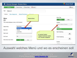 Auswahl welches Menü und wo es erscheinen soll 
Joomla! 3 Navigation / Menüführung 
Frank Delventhal - www.deweso.de - @deweso 
 