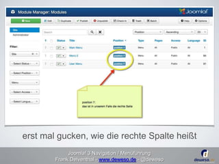 erst mal gucken, wie die rechte Spalte heißt 
Joomla! 3 Navigation / Menüführung 
Frank Delventhal - www.deweso.de - @deweso 
 