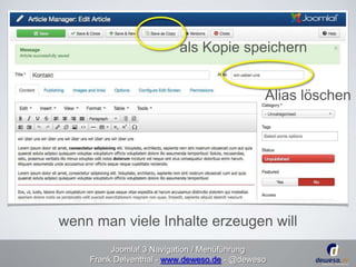 als Kopie speichern 
Alias löschen 
wenn man viele Inhalte erzeugen will 
Joomla! 3 Navigation / Menüführung 
Frank Delventhal - www.deweso.de - @deweso 
 