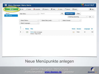 Neue Menüpunkte anlegen 
Joomla! 3 Navigation / Menüführung 
Frank Delventhal - www.deweso.de - @deweso 
 