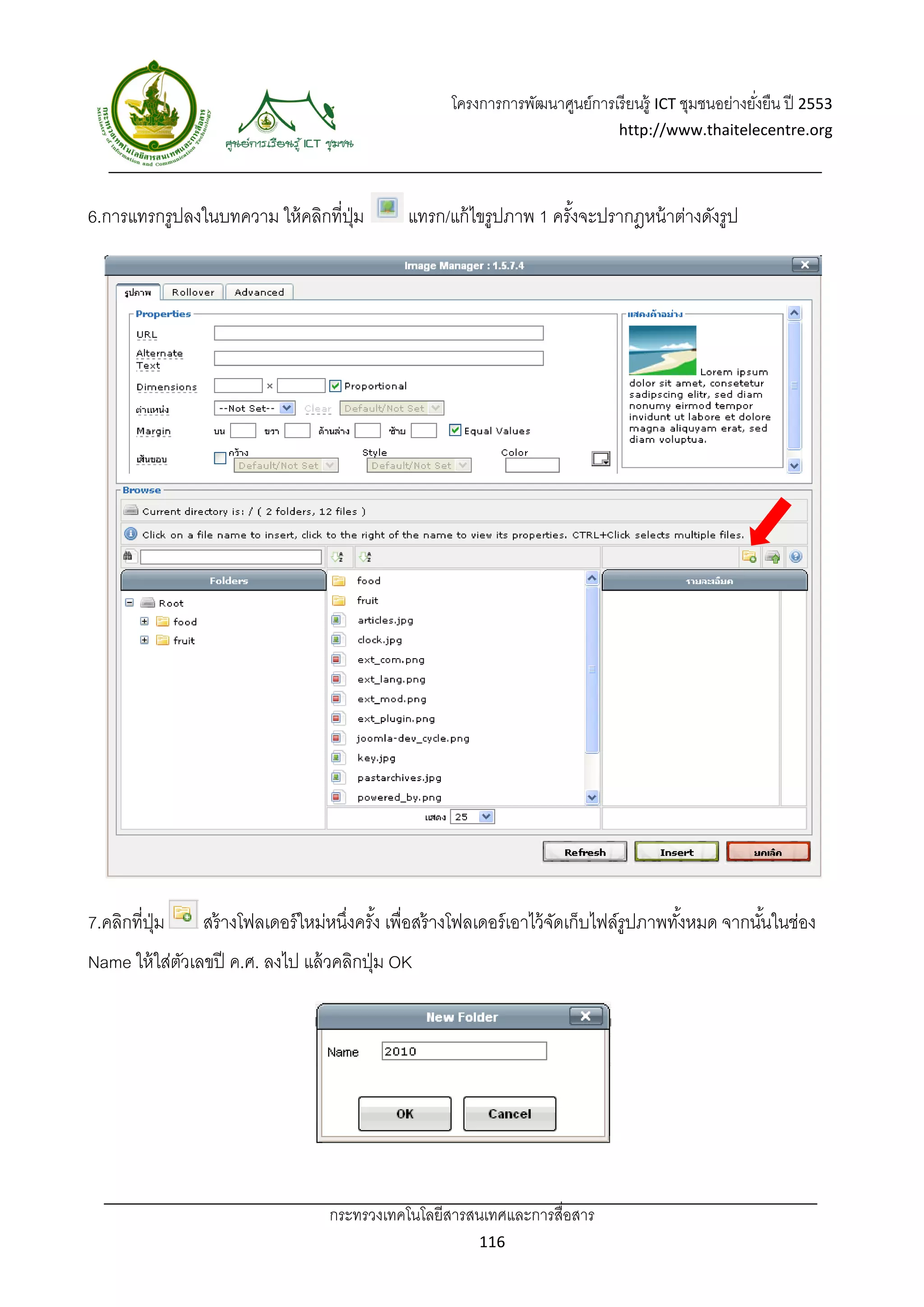 โครงการการพัฒนาศูนย์การเรี ยนรู้ ICT ชุมชนอย่างยังยืน ปี 2553 
                                                                                                       ่
                                                                                http://www.thaitelecentre.org 

                   
 

6.การแทรกรูปลงในบทความ ให้ คลิกที่ปม
                                   ุ่         แทรก/แก้ ไขรูปภาพ 1 ครังจะปรากฎหน้ าต่างดังรูป
                                                                     ้




7.คลิกที่ปม
          ุ่    สร้ างโฟลเดอร์ ใหม่หนึงครัง เพื่อสร้ างโฟลเดอร์ เอาไว้ จดเก็บไฟล์รูปภาพทังหมด จากนันในช่อง
                                      ่ ้                               ั                ้         ้
Name ให้ ใส่ตวเลขปี ค.ศ. ลงไป แล้ วคลิกปุ่ ม OK
             ั




                                   กระทรวงเทคโนโลยีสารสนเทศและการสื่อสาร 
                                                          116 
 