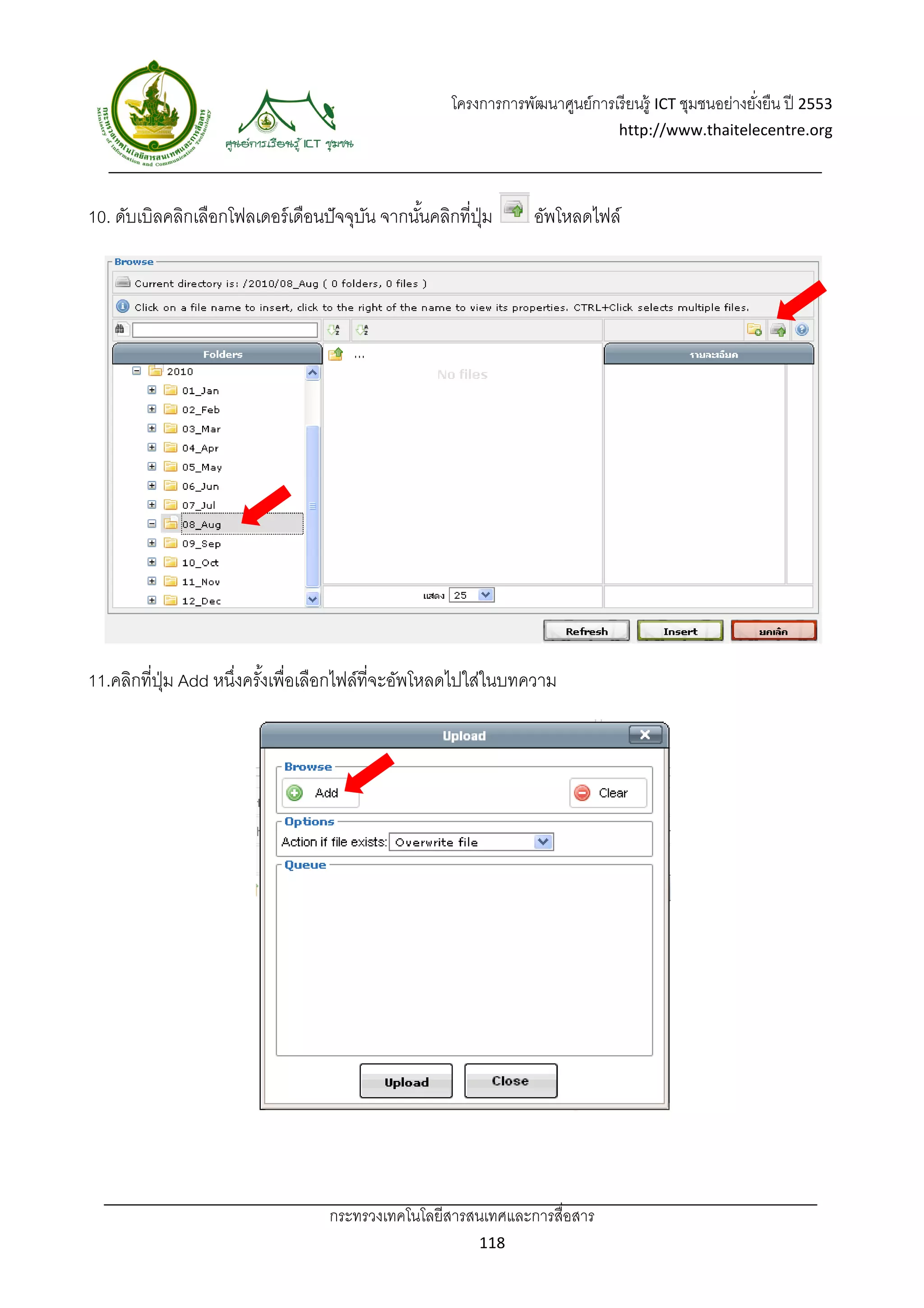 โครงการการพัฒนาศูนย์การเรี ยนรู้ ICT ชุมชนอย่างยังยืน ปี 2553 
                                                                                                        ่
                                                                                 http://www.thaitelecentre.org 

                   
 

10. ดับเบิลคลิกเลือกโฟลเดอร์ เดือนปั จจุบน จากนันคลิกที่ปม
                                         ั      ้        ุ่         อัพโหลดไฟล์




11.คลิกที่ปม Add หนึงครังเพื่อเลือกไฟล์ที่จะอัพโหลดไปใส่ในบทความ
           ุ่       ่ ้




                                   กระทรวงเทคโนโลยีสารสนเทศและการสื่อสาร 
                                                           118 
 