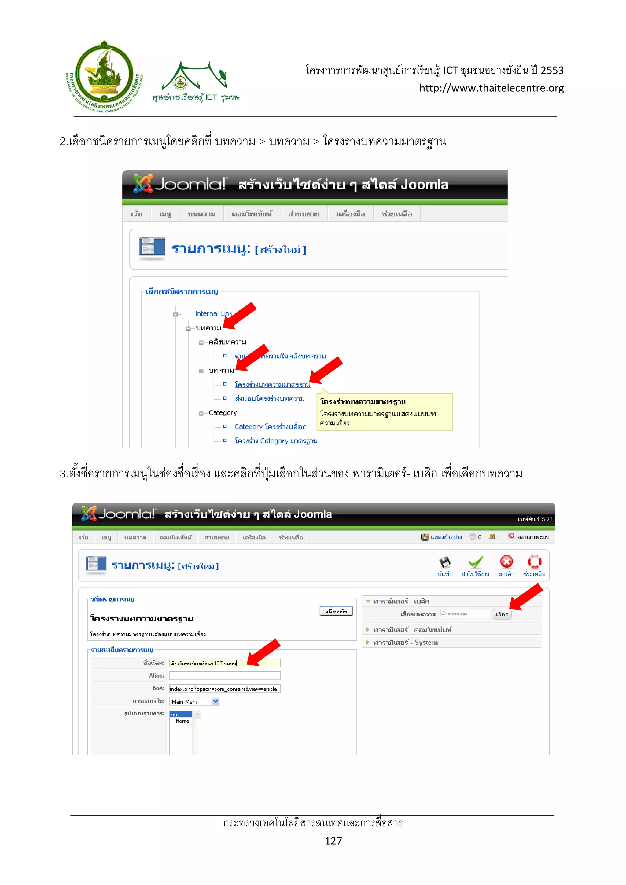 โครงการการพัฒนาศูนย์การเรี ยนรู้ ICT ชุมชนอย่างยังยืน ปี 2553 
                                                                                                        ่
                                                                                 http://www.thaitelecentre.org 

                   
 
2.เลือกชนิดรายการเมนูโดยคลิกที่ บทความ > บทความ > โครงร่างบทความมาตรฐาน




3.ตังชื่อรายการเมนูในช่องชื่อเรื่ อง และคลิกที่ปมเลือกในส่วนของ พารามิเตอร์ - เบสิก เพื่อเลือกบทความ
    ้                                           ุ่




                                   กระทรวงเทคโนโลยีสารสนเทศและการสื่อสาร 
                                                           127 
 