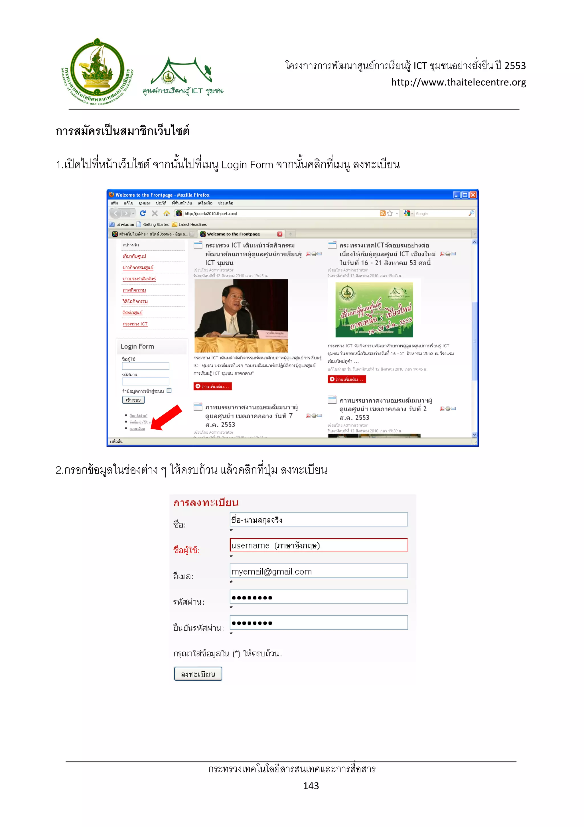 โครงการการพัฒนาศูนย์การเรี ยนรู้ ICT ชุมชนอย่างยังยืน ปี 2553 
                                                                                                        ่
                                                                                 http://www.thaitelecentre.org 

                   
 
การสมัครเป็ นสมาชิกเว็บไซต์

1.เปิ ดไปที่หน้ าเว็บไซต์ จากนันไปที่เมนู Login Form จากนันคลิกที่เมนู ลงทะเบียน
                               ้                          ้




2.กรอกข้ อมูลในช่องต่าง ๆ ให้ ครบถ้ วน แล้ วคลิกที่ปม ลงทะเบียน
                                                    ุ่




                                   กระทรวงเทคโนโลยีสารสนเทศและการสื่อสาร 
                                                           143 
 