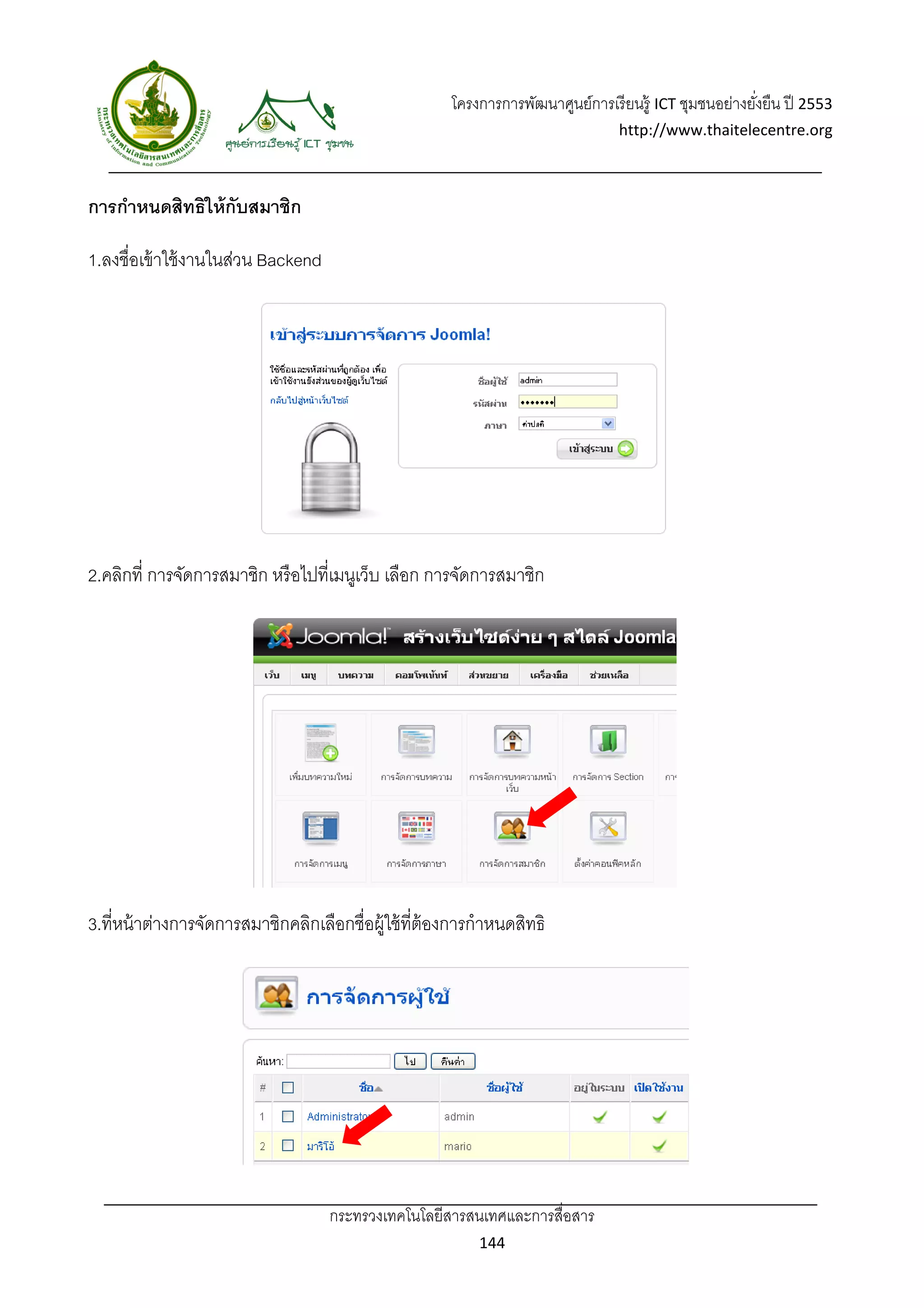 โครงการการพัฒนาศูนย์การเรี ยนรู้ ICT ชุมชนอย่างยังยืน ปี 2553 
                                                                                                          ่
                                                                                   http://www.thaitelecentre.org 

                    
 
การกําหนดสิทธิให้ กับสมาชิก

1.ลงชื่อเข้ าใช้ งานในส่วน Backend




2.คลิกที่ การจัดการสมาชิก หรื อไปที่เมนูเว็บ เลือก การจัดการสมาชิก




3.ที่หน้ าต่างการจัดการสมาชิกคลิกเลือกชื่อผู้ใช้ ที่ต้องการกําหนดสิทธิ




                                     กระทรวงเทคโนโลยีสารสนเทศและการสื่อสาร 
                                                             144 
 