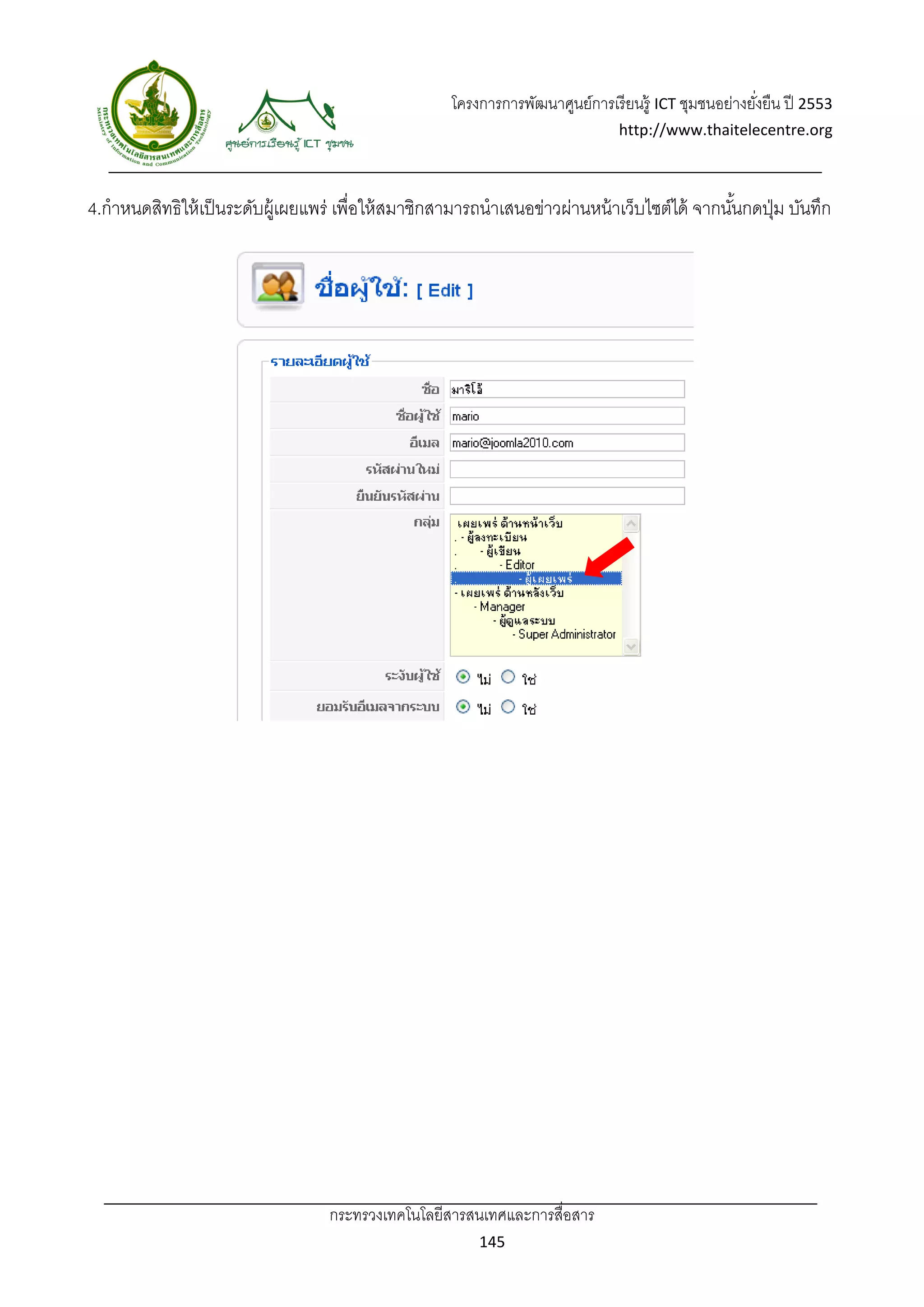 โครงการการพัฒนาศูนย์การเรี ยนรู้ ICT ชุมชนอย่างยังยืน ปี 2553 
                                                                                                         ่
                                                                                  http://www.thaitelecentre.org 

                    
 
4.กําหนดสิทธิให้ เป็ นระดับผู้เผยแพร่ เพื่อให้ สมาชิกสามารถนําเสนอข่าวผ่านหน้ าเว็บไซต์ได้ จากนันกดปุ่ ม บันทึก
                                                                                                ้




                                    กระทรวงเทคโนโลยีสารสนเทศและการสื่อสาร 
                                                            145 
 