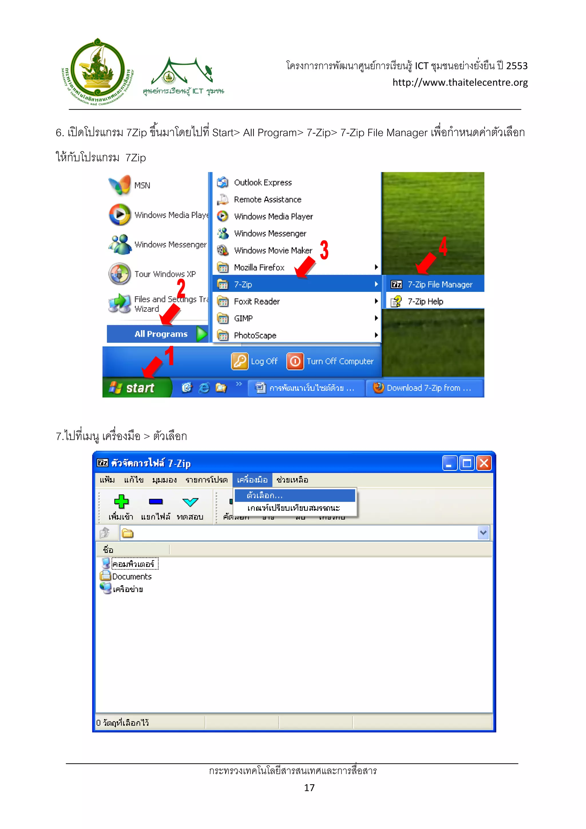 โครงการการพัฒนาศูนย์การเรี ยนรู้ ICT ชุมชนอย่างยังยืน ปี 2553 
                                                                                                         ่
                                                                                  http://www.thaitelecentre.org 

                      
 
6. เปิ ดโปรแกรม 7Zip ขึ ้นมาโดยไปที่ Start> All Program> 7-Zip> 7-Zip File Manager เพื่อกําหนดค่าตัวเลือก
ให้ กบโปรแกรม 7Zip
     ั




7.ไปที่เมนู เครื่ องมือ > ตัวเลือก




                                     กระทรวงเทคโนโลยีสารสนเทศและการสื่อสาร 
                                                            17 
 