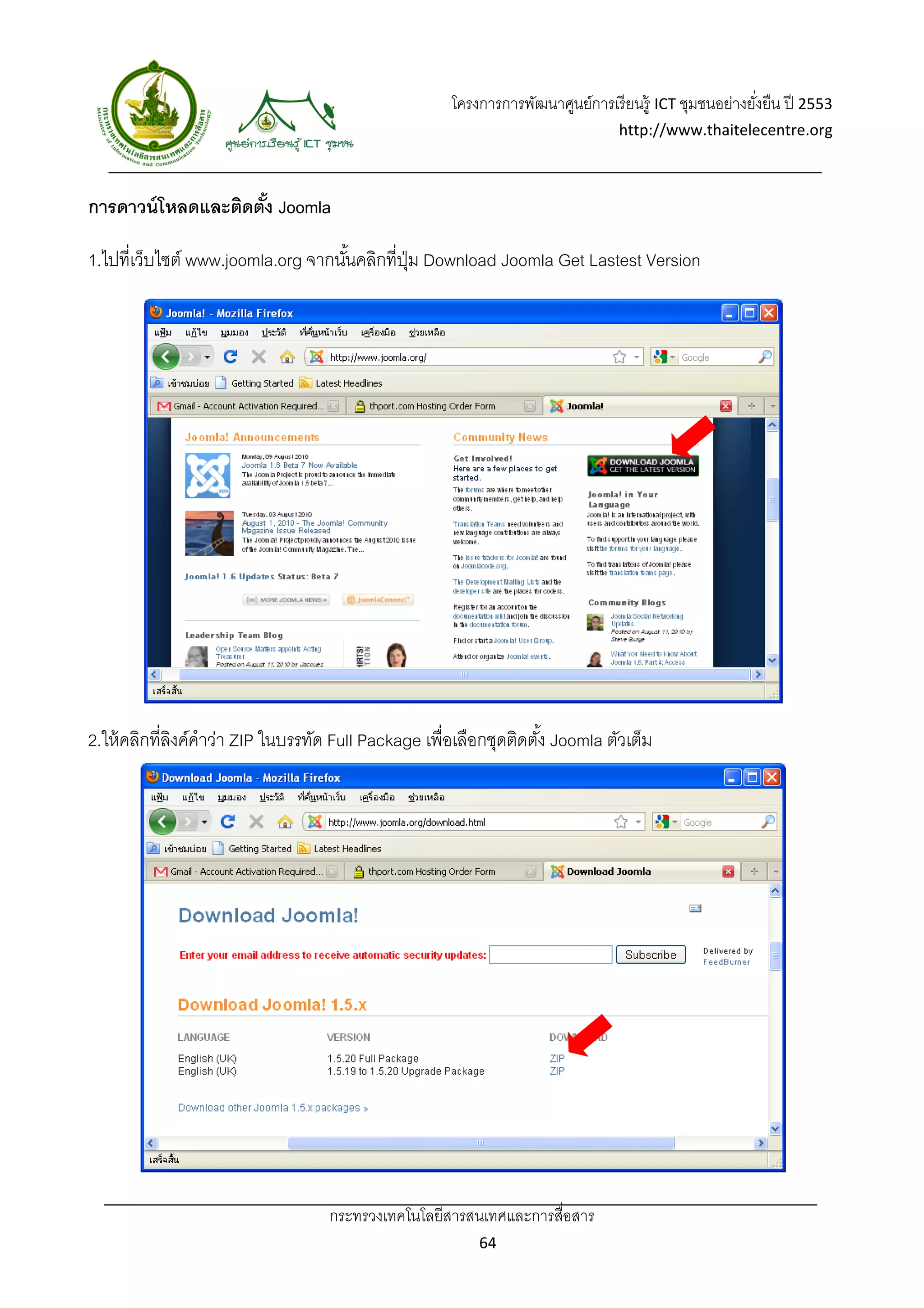 โครงการการพัฒนาศูนย์การเรี ยนรู้ ICT ชุมชนอย่างยังยืน ปี 2553 
                                                                                                         ่
                                                                                  http://www.thaitelecentre.org 

                    
 
การดาวน์ โหลดและติดตัง Joomla
                     ้

1.ไปที่เว็บไซต์ www.joomla.org จากนันคลิกที่ปม Download Joomla Get Lastest Version
                                    ้        ุ่




2.ให้ คลิกที่ลงค์คําว่า ZIP ในบรรทัด Full Package เพื่อเลือกชุดติดตัง้ Joomla ตัวเต็ม
              ิ




                                    กระทรวงเทคโนโลยีสารสนเทศและการสื่อสาร 
                                                            64 
 