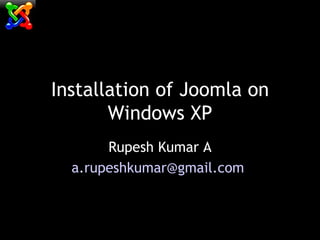 Installation of Joomla on Windows XP Rupesh Kumar A [email_address]   