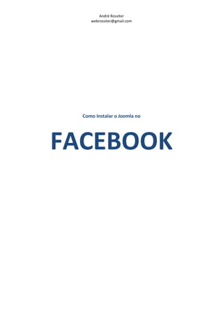 André Rossiter
     webrossiter@gmail.com




  Como Instalar o Joomla no




FACEBOOK
 
