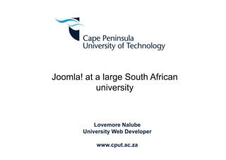 Joomla! at a large South African
university

Lovemore Nalube
University Web Developer
www.cput.ac.za

 