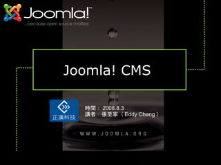 Joomla! CMS

  時間： 2008.8.3
  講者：張至寧（ Eddy Chang ）
 