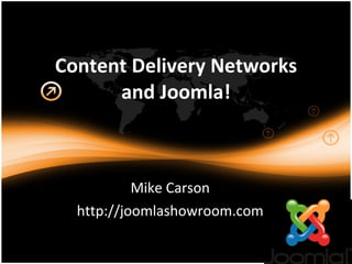 Content Delivery Networks and Joomla! Mike Carson http://joomlashowroom.com 