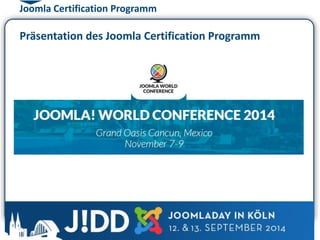 Joomla Certification Programm 
Präsentation des Joomla Certification Programm 
 
