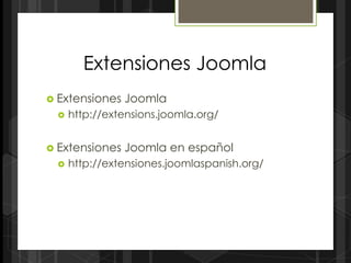 Extensiones Joomla
 Extensiones   Joomla
    http://extensions.joomla.org/


 Extensiones   Joomla en español
    http://extensiones.joomlaspanish.org/
 