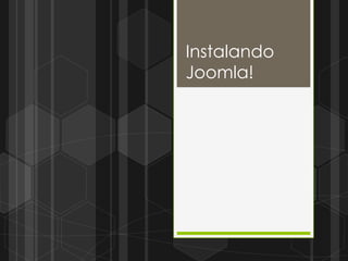 Instalando
Joomla!
 