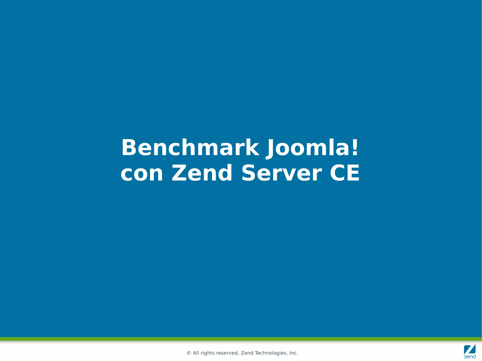 Benchmark Joomla!
con Zend Server CE




    © All rights reserved. Zend Technologies, Inc.
 