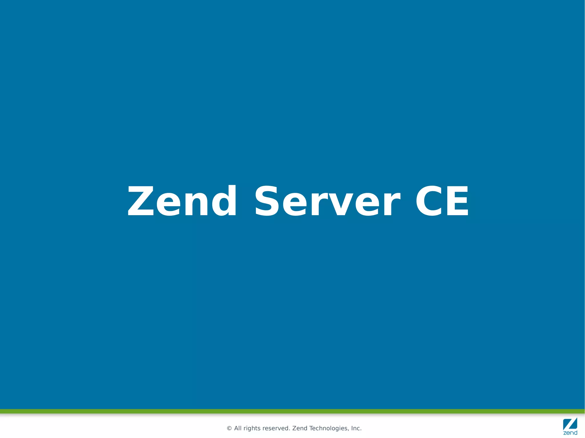 Zend Server CE




    © All rights reserved. Zend Technologies, Inc.
 