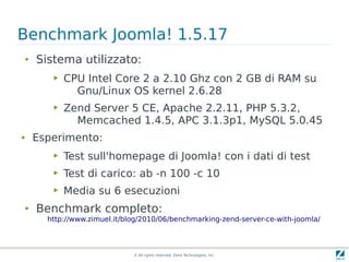 Benchmark Joomla! 1.5.17
●
    Sistema utilizzato:
       ▶   CPU Intel Core 2 a 2.10 Ghz con 2 GB di RAM su
             ...