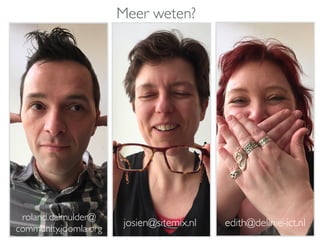 Meer weten?
roland.dalmulder@
community.joomla.org
josien@sitemix.nl edith@delinie-ict.nl
 