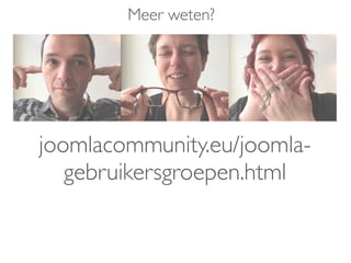 joomlacommunity.eu/joomla-
gebruikersgroepen.html
Meer weten?
 