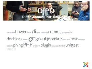 automated bowercache clicode codestyle commitcomposer DI
docblockforeach gitgruntjoomlaJSlinux mac mvcnetbeans
patterns phingPHPphpstorm pluginrelease systemtest unittest
windows zip
DJPD
Dutch Joomla! PHP Developers
DJPD
 