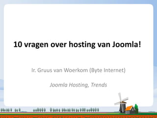 10 vragen over hosting van Joomla!

    Ir. Gruus van Woerkom (Byte Internet)

           Joomla Hosting, Trends
 
