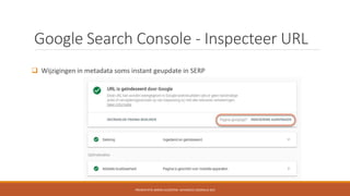Google Search Console - Inspecteer URL
 Wijzigingen in metadata soms instant geupdate in SERP
PRESENTATIE SIMON KLOOSTRA:...