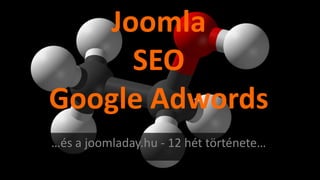 Joomla
SEO
Google Adwords
…és a joomladay.hu - 12 hét története…

 